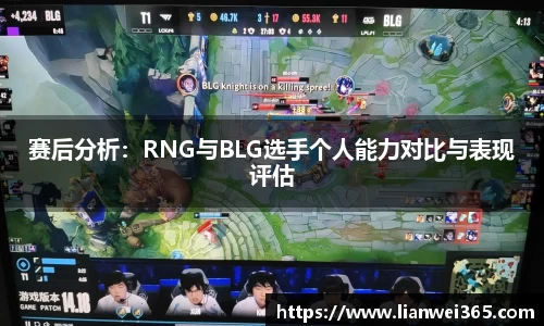 赛后分析：RNG与BLG选手个人能力对比与表现评估