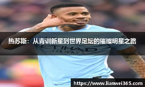 热苏斯：从青训新星到世界足坛的璀璨明星之路